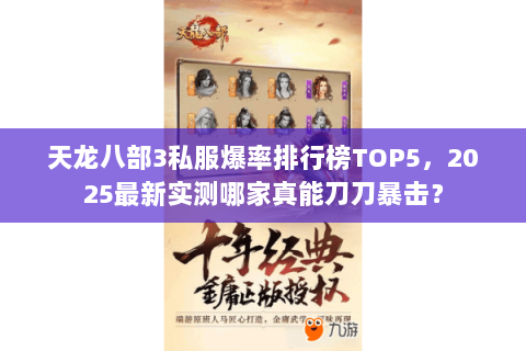 天龙八部3私服爆率排行榜TOP5,2025最新实测哪家真能刀刀暴击? 天龙八部3私服爆率排行榜TOP5,2025最新实测哪家真能刀刀暴击?