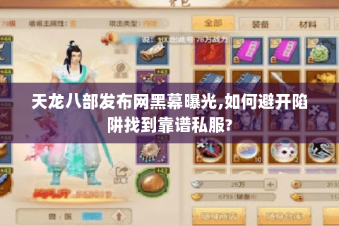 天龙八部发布网黑幕曝光,如何避开陷阱找到靠谱私服?