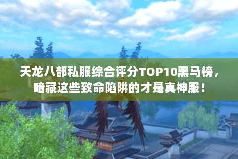 天龙八部私服综合评分TOP10黑马榜，暗藏这些致命陷阱的才是真神服！