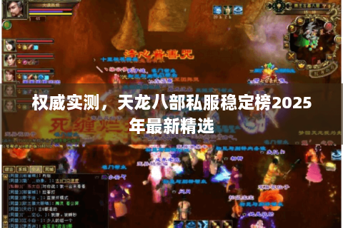 权威实测，天龙八部私服稳定榜2025年最新精选