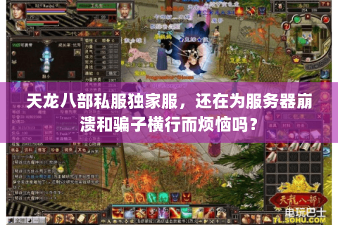 天龙八部私服独家服,还在为服务器崩溃和骗子横行而烦恼吗? 天龙八部私服独家服,还在为服务器崩溃和骗子横行而烦恼吗?