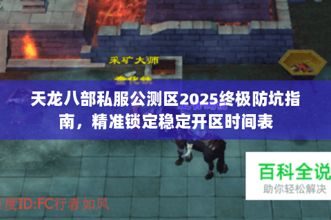 天龙八部私服公测区2025终极防坑指南，精准锁定稳定开区时间表