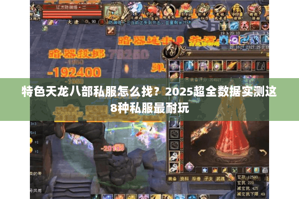 特色天龙八部私服怎么找？2025超全数据实测这8种私服最耐玩