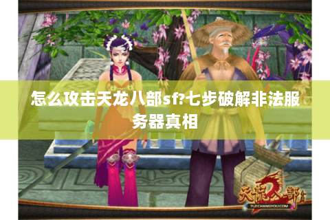 怎么攻击天龙八部sf?七步破解非法服务器真相