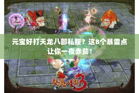 元宝好打天龙八部私服?这8个暴雷点让你一夜赤贫! 元宝好打天龙八部私服?这8个暴雷点让你一夜赤贫!