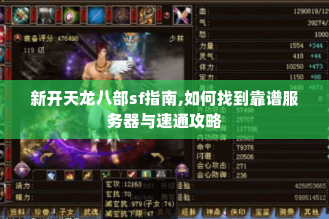 新开天龙八部sf指南,如何找到靠谱服务器与速通攻略 新开天龙八部sf指南,如何找到靠谱服务器与速通攻略