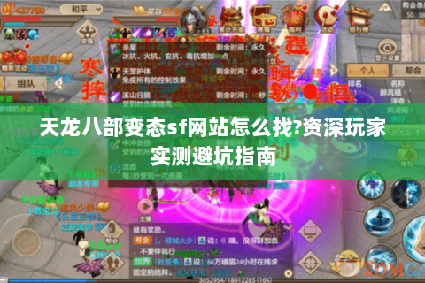 天龙八部变态sf网站怎么找?资深玩家实测避坑指南 天龙八部变态sf网站怎么找?资深玩家实测避坑指南