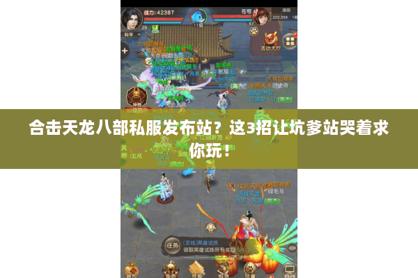 合击天龙八部私服发布站?这3招让坑爹站哭着求你玩! 合击天龙八部私服发布站?这3招让坑爹站哭着求你玩!