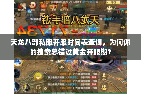 天龙八部私服开服时间表查询，为何你的搜索总错过黄金开服期？