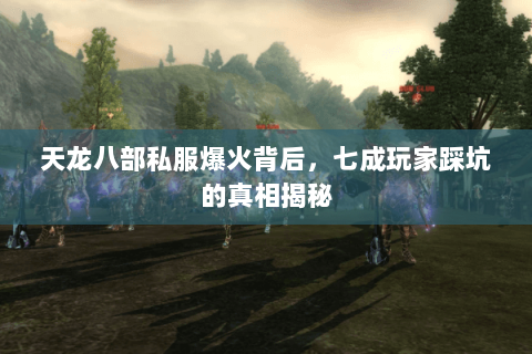 天龙八部私服爆火背后,七成玩家踩坑的真相揭秘 天龙八部私服爆火背后,七成玩家踩坑的真相揭秘