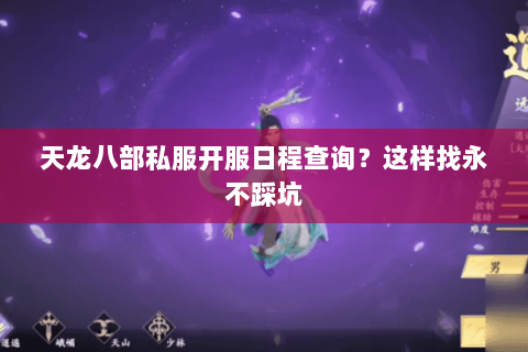天龙八部私服开服日程查询?这样找永不踩坑 天龙八部私服开服日程查询?这样找永不踩坑