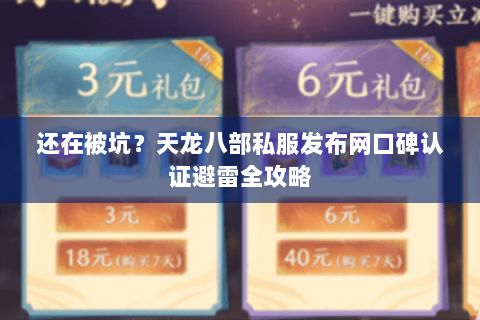 还在被坑?天龙八部私服发布网口碑认证避雷全攻略 还在被坑?天龙八部私服发布网口碑认证避雷全攻略