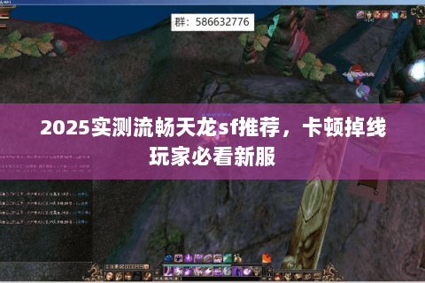 2025实测流畅天龙sf推荐,卡顿掉线玩家必看新服 2025实测流畅天龙sf推荐,卡顿掉线玩家必看新服