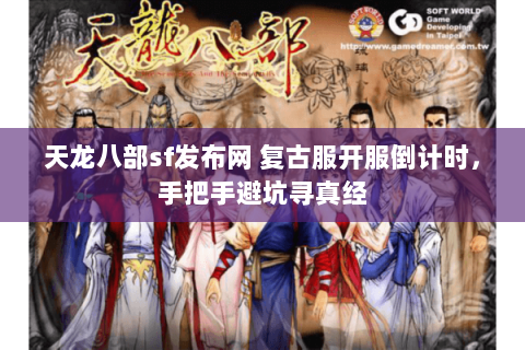 天龙八部sf发布网 复古服开服倒计时,手把手避坑寻真经 天龙八部sf发布网 复古服开服倒计时,手把手避坑寻真经