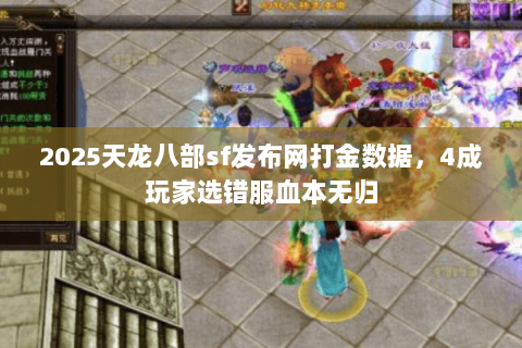 2025天龙八部sf发布网打金数据,4成玩家选错服血本无归 2025天龙八部sf发布网打金数据,4成玩家选错服血本无归