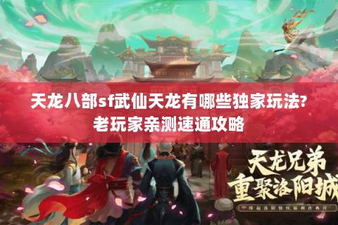 天龙八部sf武仙天龙有哪些独家玩法?老玩家亲测速通攻略 天龙八部sf武仙天龙有哪些独家玩法?老玩家亲测速通攻略