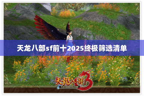 天龙八部sf前十2025终极筛选清单
