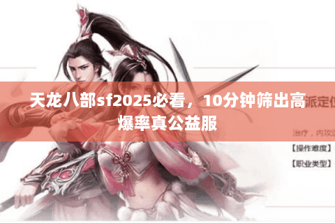 天龙八部sf2025必看，10分钟筛出高爆率真公益服