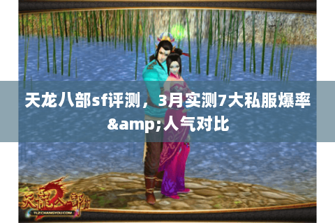 天龙八部sf评测,3月实测7大私服爆率&人气对比 天龙八部sf评测,3月实测7大私服爆率&人气对比