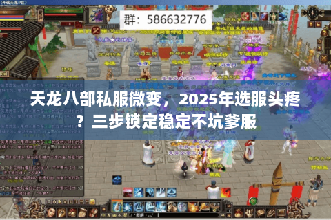天龙八部私服微变，2025年选服头疼？三步锁定稳定不坑爹服