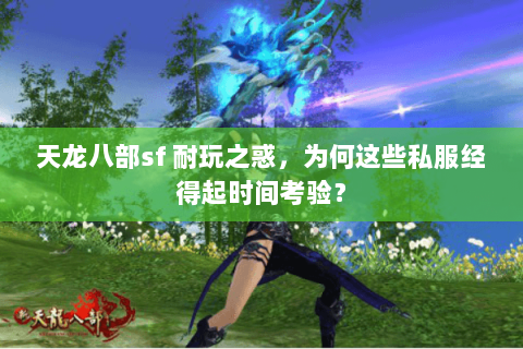 天龙八部sf 耐玩之惑，为何这些私服经得起时间考验？