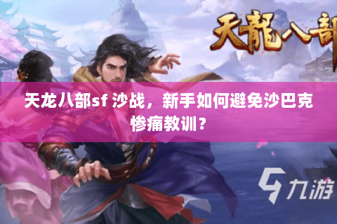 天龙八部sf 沙战，新手如何避免沙巴克惨痛教训？