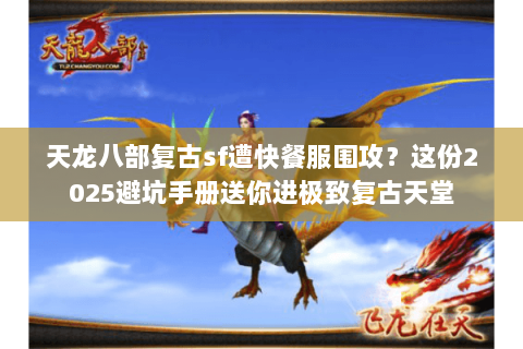 天龙八部复古sf遭快餐服围攻？这份2025避坑手册送你进极致复古天堂