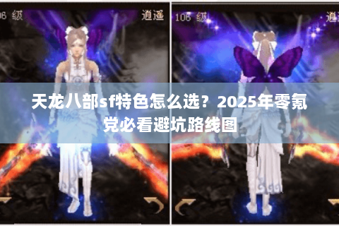 天龙八部sf特色怎么选？2025年零氪党必看避坑路线图