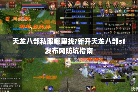 天龙八部私服哪里找?新开天龙八部sf发布网防坑指南 天龙八部私服哪里找?新开天龙八部sf发布网防坑指南