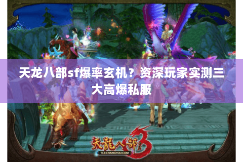 天龙八部sf爆率玄机?资深玩家实测三大高爆私服 天龙八部sf爆率玄机?资深玩家实测三大高爆私服