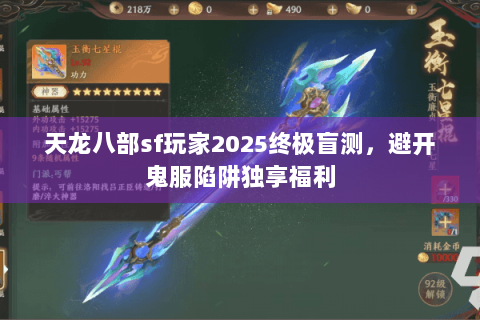 天龙八部sf玩家2025终极盲测,避开鬼服陷阱独享福利 天龙八部sf玩家2025终极盲测,避开鬼服陷阱独享福利