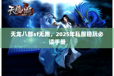 天龙八部sf无跑，2025年私服稳玩必读手册