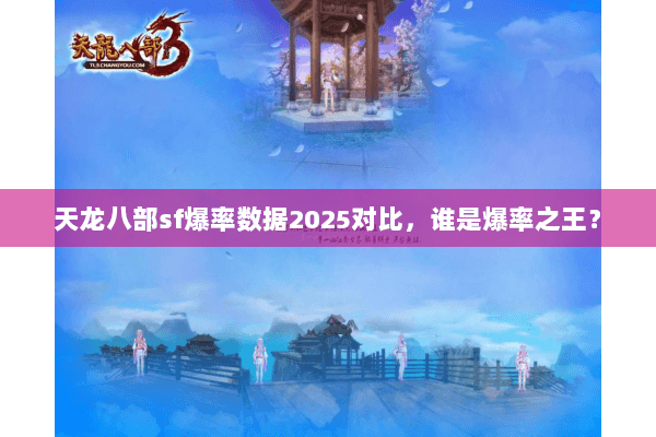 天龙八部sf爆率数据2025对比,谁是爆率之王? 天龙八部sf爆率数据2025对比,谁是爆率之王?