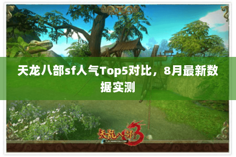 天龙八部sf人气Top5对比,8月最新数据实测 天龙八部sf人气Top5对比,8月最新数据实测