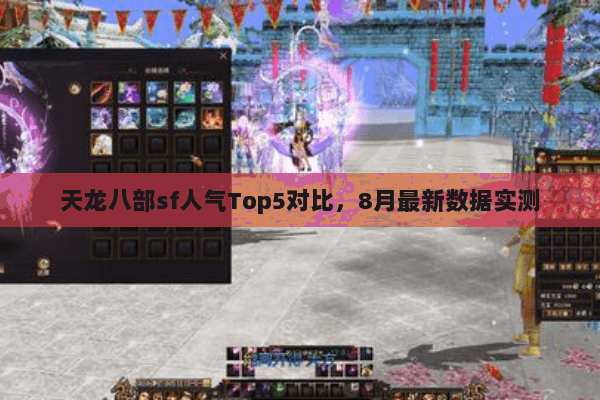 天龙八部sf人气Top5对比,8月最新数据实测 天龙八部sf人气Top5对比,8月最新数据实测