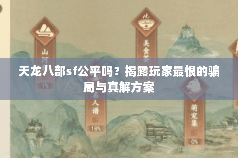 天龙八部sf公平吗?揭露玩家最恨的骗局与真解方案 天龙八部sf公平吗?揭露玩家最恨的骗局与真解方案