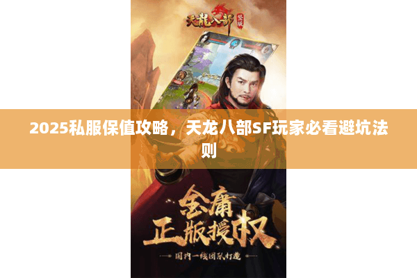 2025私服保值攻略,天龙八部SF玩家必看避坑法则 2025私服保值攻略,天龙八部SF玩家必看避坑法则