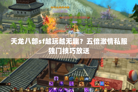天龙八部sf越玩越无趣？五倍激情私服独门技巧放送