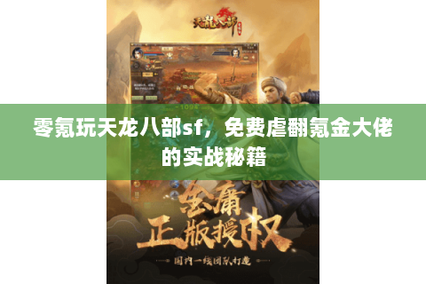 零氪玩天龙八部sf,免费虐翻氪金大佬的实战秘籍 零氪玩天龙八部sf,免费虐翻氪金大佬的实战秘籍