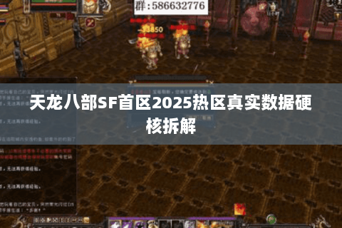 天龙八部SF首区2025热区真实数据硬核拆解 天龙八部SF首区2025热区真实数据硬核拆解