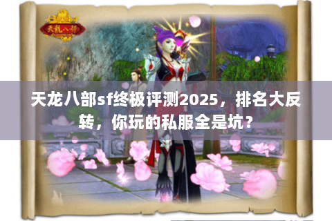 天龙八部sf终极评测2025，排名大反转，你玩的私服全是坑？