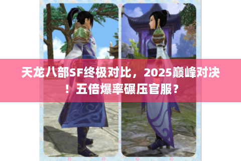 天龙八部SF终极对比，2025巅峰对决！五倍爆率碾压官服？