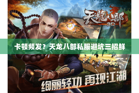 卡顿频发？天龙八部私服避坑三招鲜