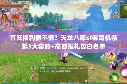首充福利值不值？天龙八部sf老司机亲拆3大套路+高回报礼包白名单
