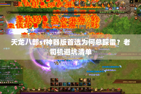 天龙八部sf神器版首选为何总踩雷?老司机避坑清单 天龙八部sf神器版首选为何总踩雷?老司机避坑清单