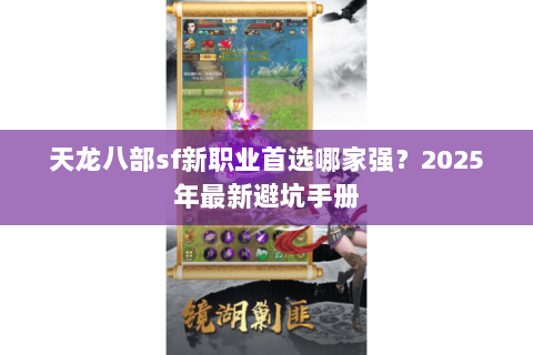 天龙八部sf新职业首选哪家强？2025年最新避坑手册