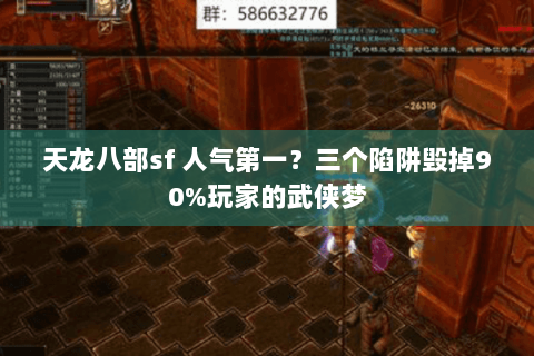 天龙八部sf 人气第一?三个陷阱毁掉90%玩家的武侠梦 天龙八部sf 人气第一?三个陷阱毁掉90%玩家的武侠梦