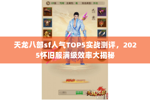 天龙八部sf人气TOP5实战测评，2025怀旧服满级效率大揭秘