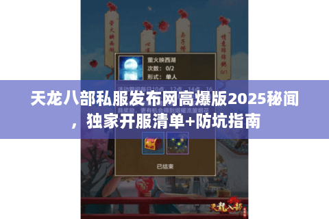 天龙八部私服发布网高爆版2025秘闻,独家开服清单+防坑指南 天龙八部私服发布网高爆版2025秘闻,独家开服清单+防坑指南