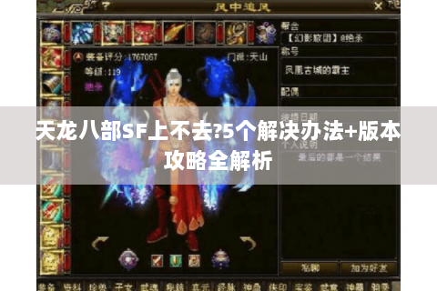 天龙八部SF上不去?5个解决办法+版本攻略全解析 天龙八部SF上不去?5个解决办法+版本攻略全解析